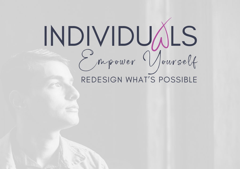 Individuals - Empower Yourself, Redesign What's Possible